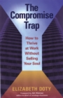 Image for The compromise trap: how to thrive at work without selling your soul
