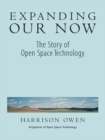 Image for Expanding our now: the story of open space technology