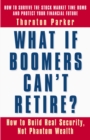 Image for What if boomers can&#39;t retire?: how to build real security, not phantom wealth