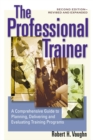 Image for The professional trainer: a comprehensive guide to planning, delivering, and evaluating training programs