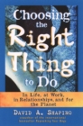 Image for Choosing the right thing to do: in life, at work, in relationships, and for the planet