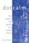 Image for Dot calm: the search for sanity in a wired world