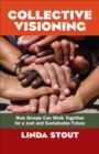 Image for Collective Visioning: How Groups Can Work Together for a Just and Sustainable Future