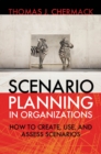 Image for Scenario Planning in Organizations: How to Create, Use, and Assess Scenarios