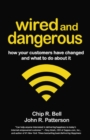 Image for Wired and dangerous  : how your customers have changed and what to do about it