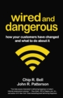 Image for Wired and Dangerous: How Your Customers Have Changed and What to Do About It