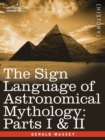 Image for The Sign Language of Astronomical Mythology : Parts I &amp; II