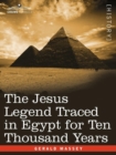 Image for The Jesus Legend Traced in Egypt for Ten Thousand Years