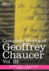 Image for Complete Works of Geoffrey Chaucer, Vol. III : The House of Fame: The Legend of Good Women, the Treatise on the Astrolabe with an Account of the Source