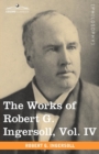 Image for The Works of Robert G. Ingersoll, Vol. IV (in 12 Volumes)
