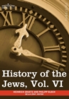 Image for History of the Jews, Vol. VI (in Six Volumes) : Containing a Memoir of the Author by Dr. Philipp Bloch, a Chronological Table of Jewish History and an