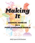 Image for Making It : Radical Home Ec for a Post-Consumer World