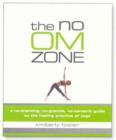 Image for The no OM zone  : a no-chanting, no-granola, no-Sanskrit guide to the healing practice of yoga