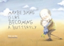Image for Maybe Dying is like Becoming a Butterfly