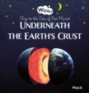 Image for Underneath the Earth&#39;s Crust. Trip to the Core of Our Planet