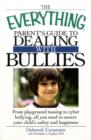 Image for The everything parent&#39;s guide to dealing with bullies  : from playground teasing to cyber bullying, all you need to ensure your child&#39;s safety and happiness