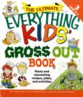 Image for The ultimate everything kids&#39; gross out book  : nasty and nauseating recipes, jokes, and activities