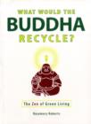 Image for What would the Buddha recycle?  : the zen of green living