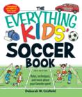 Image for The Everything Kids&#39; Soccer Book : Rules, Techniques, and More About Your Favorite Sport!