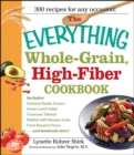 Image for The everything whole-grain high-fiber cookbook: delicious, heart-healthy snacks and meals the whole family will love