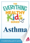 Image for The everything parent&#39;s guide to children with asthma: professional advice to help your child manage symptoms, be more active, and breathe better
