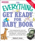 Image for The everything get ready for baby book: from preparing the nest and choosing a name to playtime ideas and daycare, all you need to prepare for your bundle of joy