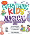 Image for The everything kids&#39; magical science experiments book: dazzle your friends and family with dozens of science tricks!