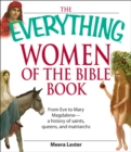 Image for The Everything Women of the Bible Book: From Eve to Mary Magdalene--a History of Saints, Queens, and Matriarchs