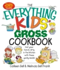 Image for The everything kids&#39; gross cookbook: get your hands dirty in the kitchen with these yucky meals!
