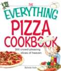 Image for The everything pizza cookbook: 300 crowd-pleasing slices of heaven