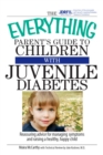 Image for The everything parent&#39;s guide to children with juvenile diabetes: reassuring advice for managing symptoms and raising a healthy, happy child