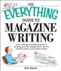 Image for The everything guide to magazine writing: from writing irresistible queries to landing your first assignment-- all you need to build a successful career