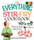 Image for The everything stir-fry cookbook: 300 fresh and flavorful recipes the whole family will love