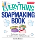 Image for Everything Soapmaking Book: Recipes and Techniques for Creating Colorful and Fragrant Soaps