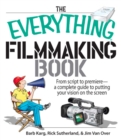 Image for The everything filmmaking book: from script to premiere-- a complete guide to putting your vision on the screen