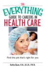 Image for The everything guide to careers in health care: find the job that&#39;s right for you