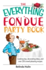 Image for The everything fondue party book: cooking tips, decorating ideas, and over 250 crowd-pleasing recipes