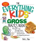 Image for The Everything Kids&#39; Gross Mazes Book: Wind Your Way Through Hours of Twisted Turns, Sick Shortcuts, and Disgusting Detours!