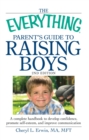 Image for The Everything Parent&#39;s Guide to Raising Boys: A Complete Handbook to Develop Confidence, Promote Self-esteem, and Improve Communication