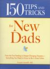 Image for 150 tips and tricks for new dads  : from the first feeding to diaper-changing disasters - everything you need to know to be a great father