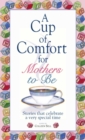 Image for A cup of comfort for mothers to be: stories that celebrate a very special time
