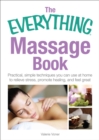 Image for The everything massage book: practical, simple techniques you can use at home to relieve stress, promote healing, and feel great