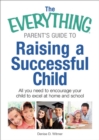 Image for Everything Parent&#39;s Guide to Raising a Successful Child: All You Need to Encourage Your Child to Excel at Home and School