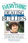 Image for The everything parent&#39;s guide to dealing with bullies: from playground teasing to cyber bullying, all you need to ensure your child&#39;s safety and happiness