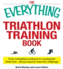 Image for The Everything Triathlon Training Book: From Scheduling Workouts to Crossing the Finish Line - All You Need to Meet the Challenge