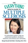 Image for The Everything Health Guide to Multiple Sclerosis: An Authoritative Guide to Help You Understand Symptoms, Decide On Treatment, and Enhance Your Well-being