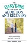 Image for The everything health guide to addiction and recovery: control your behavior and build a better life