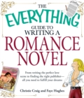 Image for The Everything Guide to Writing a Romance Novel: From Writing the Perfect Love Scene to Finding the Right Publisher - All You Need to Fulfill Your Dreams