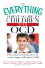 Image for The everything parent&#39;s guide to children with OCD: professional, reassuring advice for raising a happy, well-adjusted child