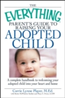 Image for The Everything Parent&#39;s Guide to Raising Your Adopted Child: A Complete Handbook to Welcoming Your Adopted Child Into Your Heart and Home